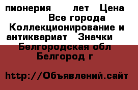 1.1) пионерия : 50 лет › Цена ­ 90 - Все города Коллекционирование и антиквариат » Значки   . Белгородская обл.,Белгород г.